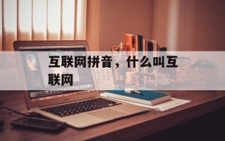互联网拼音，什么叫互联网