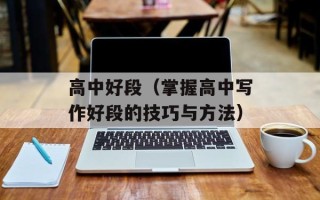 高中好段（掌握高中写作好段的技巧与方法）