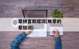 辈拼音和组词(晚辈的辈组词)