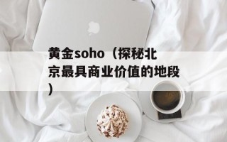 黄金soho（探秘北京最具商业价值的地段）