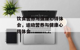 饮食营养与健康心得体会，运动营养与健康心得体会