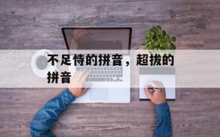 不足恃的拼音，超拔的拼音