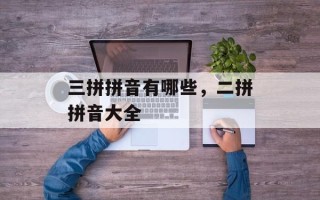三拼拼音有哪些，二拼拼音大全