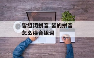 皆组词拼音 皆的拼音怎么读音组词