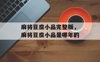 麻将豆腐小品完整版，麻将豆腐小品是哪年的
