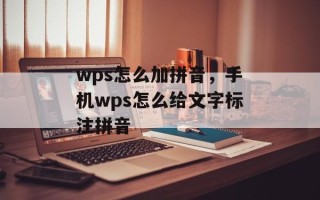 wps怎么加拼音，手机wps怎么给文字标注拼音