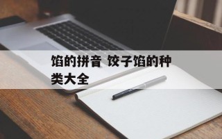 馅的拼音 饺子馅的种类大全