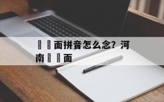 饹饸面拼音怎么念？河南饸饹面