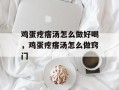 鸡蛋疙瘩汤怎么做好喝，鸡蛋疙瘩汤怎么做窍门