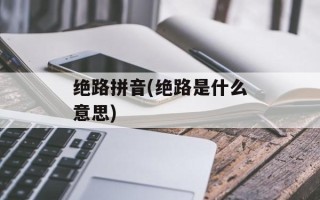 绝路拼音(绝路是什么意思)