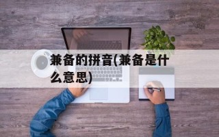 兼备的拼音(兼备是什么意思)