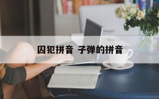 囚犯拼音 子弹的拼音