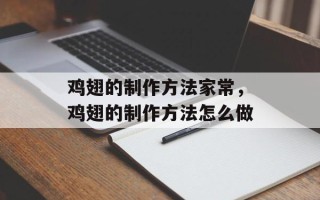 鸡翅的制作方法家常，鸡翅的制作方法怎么做