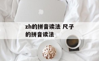 zh的拼音读法 尺子的拼音读法