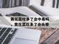 黄花菜吃多了会中毒吗，黄花菜吃多了会头晕