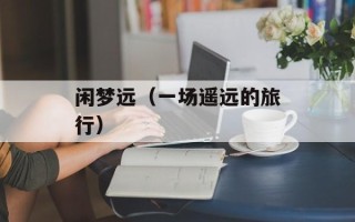 闲梦远（一场遥远的旅行）