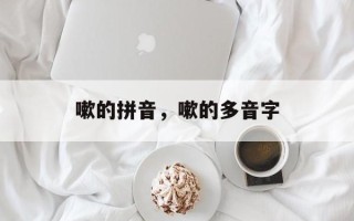嗽的拼音，嗽的多音字