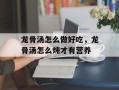 龙骨汤怎么做好吃，龙骨汤怎么炖才有营养