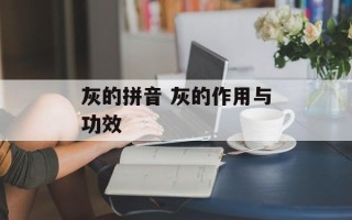 灰的拼音 灰的作用与功效