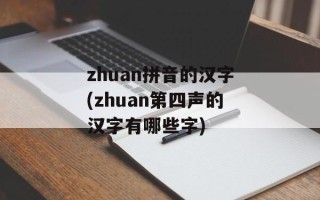 zhuan拼音的汉字(zhuan第四声的汉字有哪些字)