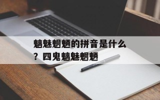 魑魅魍魉的拼音是什么？四鬼魑魅魍魉