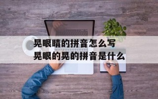 晃眼睛的拼音怎么写 晃眼的晃的拼音是什么