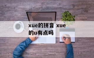 xue的拼音 xue的u有点吗