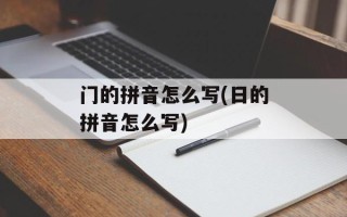 门的拼音怎么写(日的拼音怎么写)