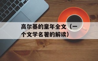高尔基的童年全文（一个文学名著的解读）