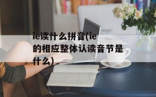 ie读什么拼音(ie的相应整体认读音节是什么)