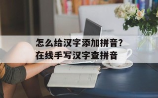 怎么给汉字添加拼音？在线手写汉字查拼音