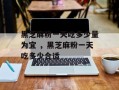 黑芝麻粉一天吃多少量为宜 ，黑芝麻粉一天吃多少合适