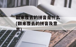 翻来覆去的拼音是什么(翻来覆去的拼音及意思)
