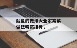 鱿鱼的做法大全家常菜做法粉蒸排骨，