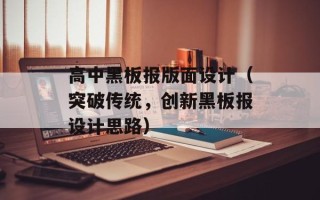 高中黑板报版面设计（突破传统，创新黑板报设计思路）