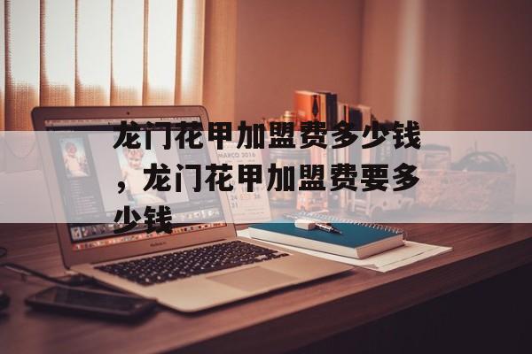 龙门花甲加盟费多少钱，龙门花甲加盟费要多少钱-第1张图片-