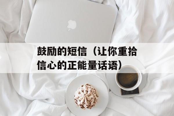 鼓励的短信（让你重拾信心的正能量话语）-第1张图片-