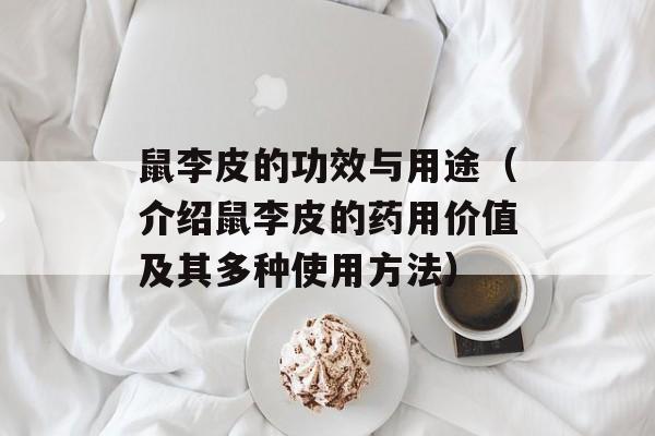 鼠李皮的功效与用途（介绍鼠李皮的药用价值及其多种使用方法）-第1张图片-