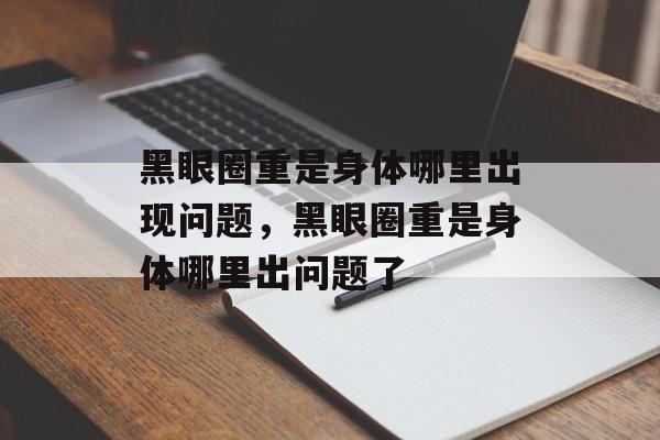 黑眼圈重是身体哪里出现问题，黑眼圈重是身体哪里出问题了-第1张图片-