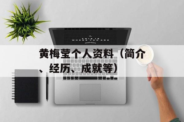 黄梅莹个人资料（简介、经历、成就等）-第1张图片-