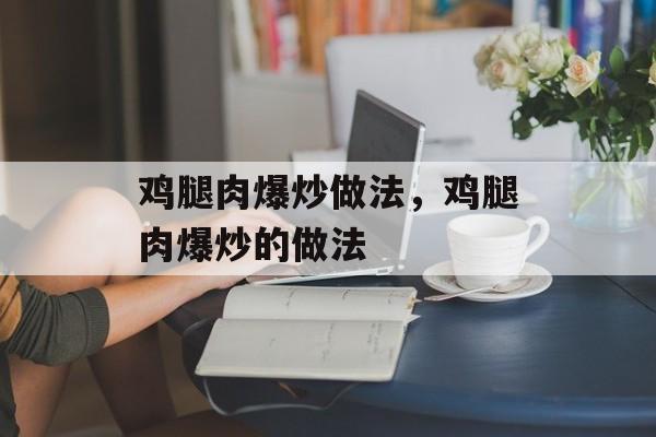 鸡腿肉爆炒做法，鸡腿肉爆炒的做法-第1张图片-