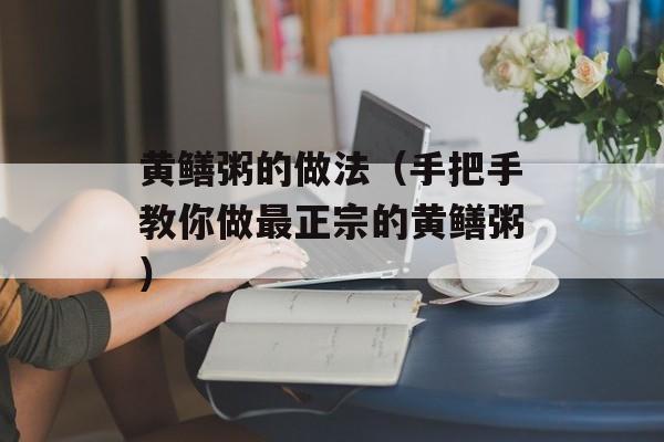 黄鳝粥的做法（手把手教你做最正宗的黄鳝粥）-第1张图片-