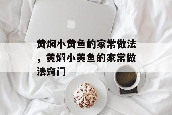 黄焖小黄鱼的家常做法，黄焖小黄鱼的家常做法窍门-第1张图片-