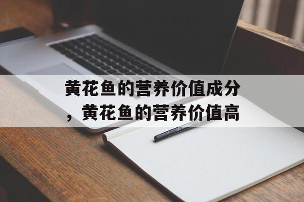 黄花鱼的营养价值成分，黄花鱼的营养价值高-第1张图片-