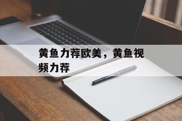 黄鱼力荐欧美，黄鱼视频力荐-第1张图片-