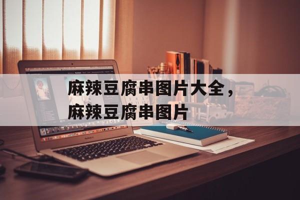 麻辣豆腐串图片大全，麻辣豆腐串图片-第1张图片-