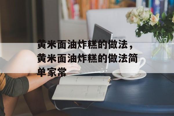 黄米面油炸糕的做法，黄米面油炸糕的做法简单家常-第1张图片-