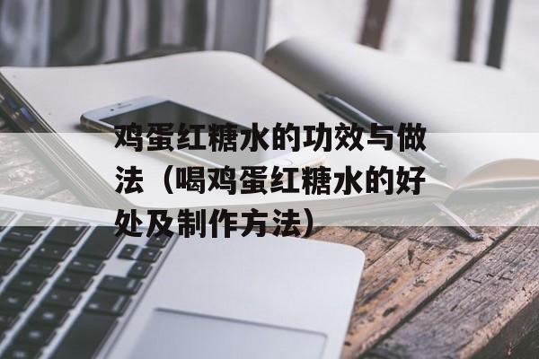 鸡蛋红糖水的功效与做法（喝鸡蛋红糖水的好处及制作方法）-第1张图片-