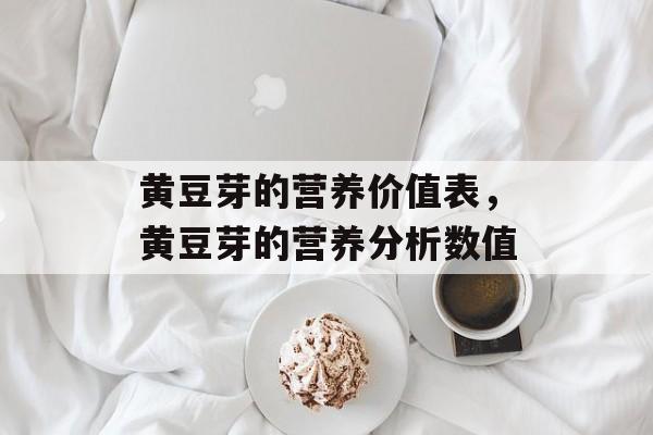 黄豆芽的营养价值表，黄豆芽的营养分析数值-第1张图片-