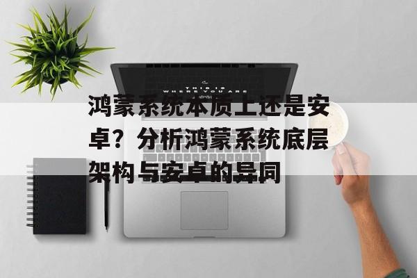 鸿蒙系统本质上还是安卓？分析鸿蒙系统底层架构与安卓的异同-第1张图片-
